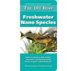 The 101 Best Freshwater Nano Species: How to Choose & Keep Hardy, Brilliant, Fascinating Nano Fishes, Plants & Invertebrates (Adventurous Aquarist GuideTM)